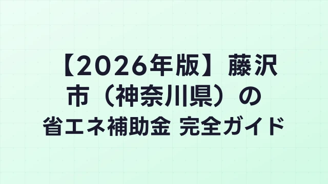 【2026年版】藤沢市（神奈川県）の省エネ補助金 完全ガイド