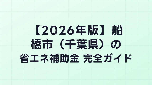 【2026年版】船橋市（千葉県）の省エネ補助金 完全ガイド
