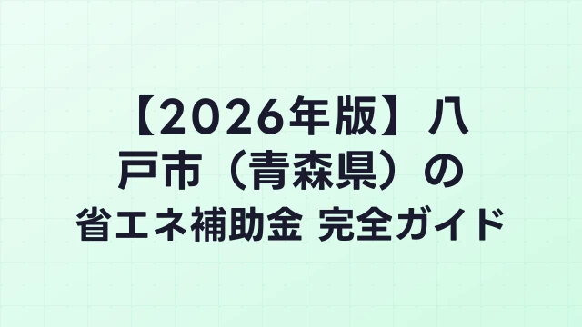 【2026年版】八戸市（青森県）の省エネ補助金 完全ガイド