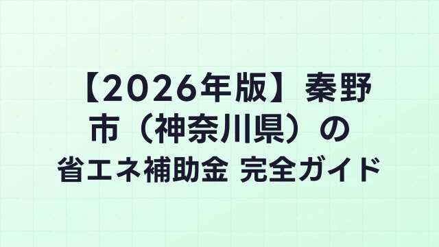 【2026年版】秦野市（神奈川県）の省エネ補助金 完全ガイド