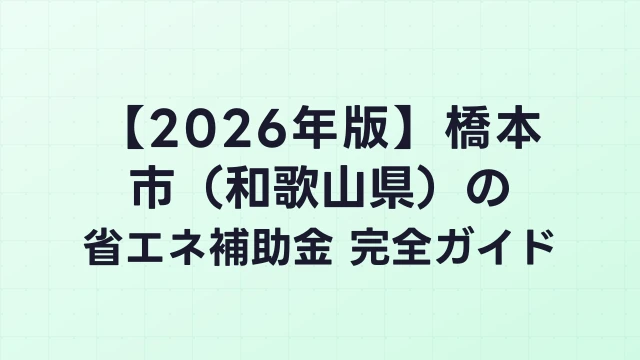 【2026年版】橋本市（和歌山県）の省エネ補助金 完全ガイド