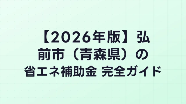 【2026年版】弘前市（青森県）の省エネ補助金 完全ガイド