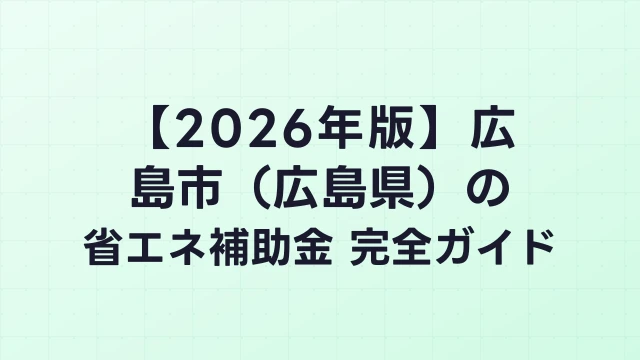 【2026年版】広島市（広島県）の省エネ補助金 完全ガイド