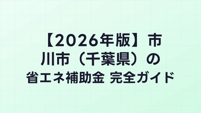 【2026年版】市川市（千葉県）の省エネ補助金 完全ガイド