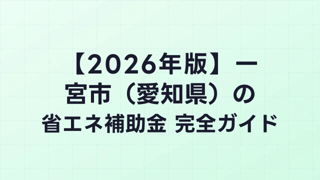 【2026年版】一宮市（愛知県）の省エネ補助金 完全ガイド