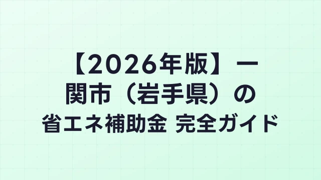【2026年版】一関市（岩手県）の省エネ補助金 完全ガイド