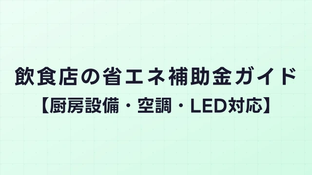 飲食店の省エネ補助金ガイド【厨房設備・空調・LED対応】