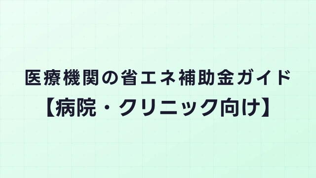 医療機関の省エネ補助金ガイド【病院・クリニック向け】