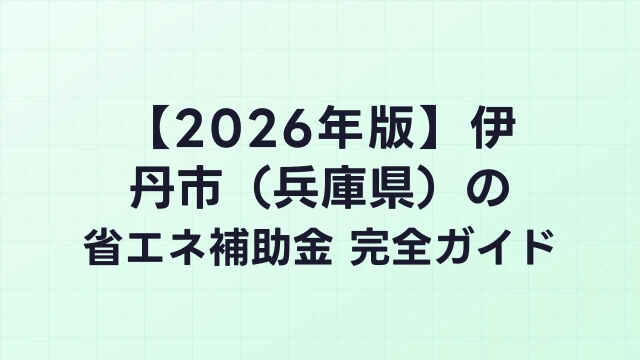【2026年版】伊丹市（兵庫県）の省エネ補助金 完全ガイド