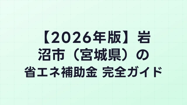 【2026年版】岩沼市（宮城県）の省エネ補助金 完全ガイド