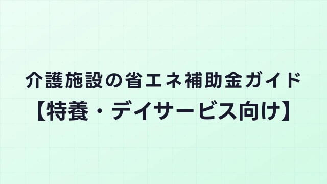 介護施設の省エネ補助金ガイド【特養・デイサービス向け】