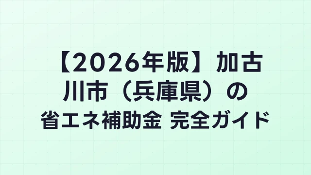 【2026年版】加古川市（兵庫県）の省エネ補助金 完全ガイド