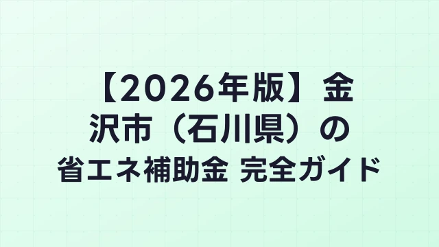 【2026年版】金沢市（石川県）の省エネ補助金 完全ガイド