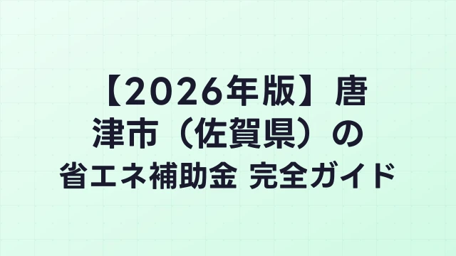 【2026年版】唐津市（佐賀県）の省エネ補助金 完全ガイド