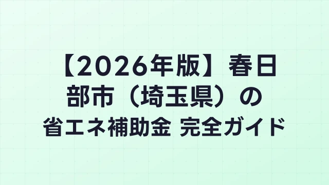 【2026年版】春日部市（埼玉県）の省エネ補助金 完全ガイド