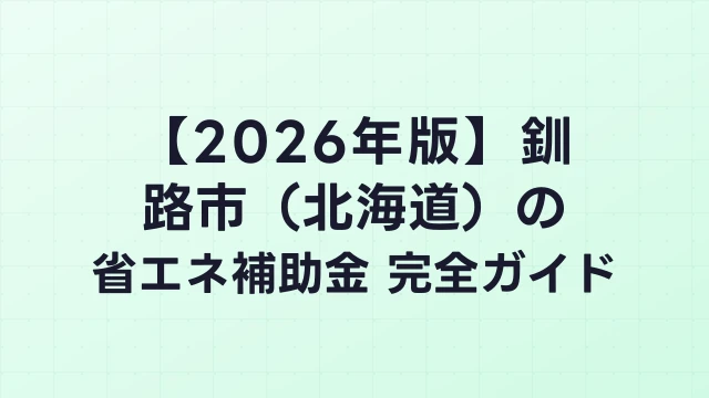 【2026年版】釧路市（北海道）の省エネ補助金 完全ガイド