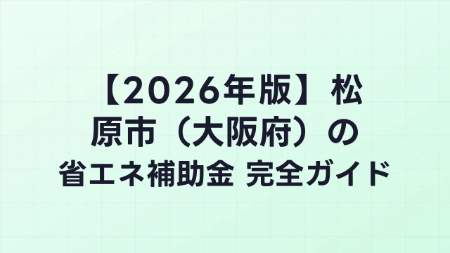 【2026年版】松原市（大阪府）の省エネ補助金 完全ガイド