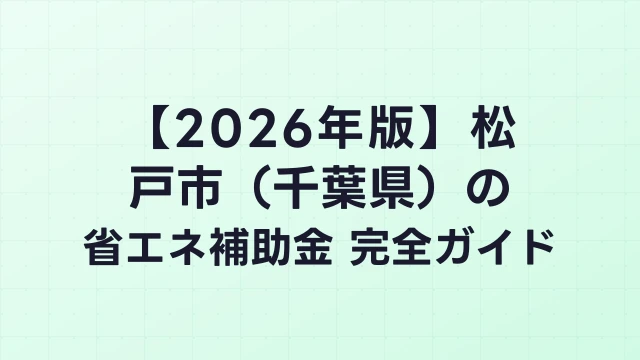 【2026年版】松戸市（千葉県）の省エネ補助金 完全ガイド