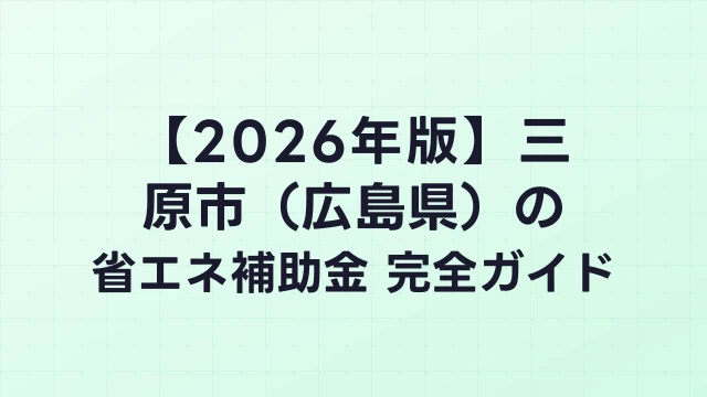 【2026年版】三原市（広島県）の省エネ補助金 完全ガイド