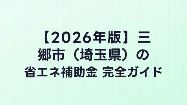 【2026年版】三郷市（埼玉県）の省エネ補助金 完全ガイド