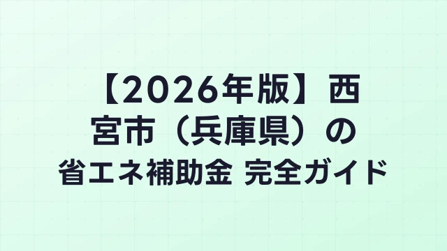 【2026年版】西宮市（兵庫県）の省エネ補助金 完全ガイド