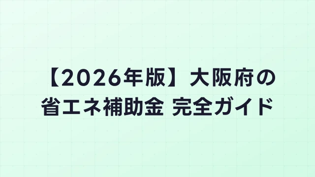 【2026年版】大阪府の省エネ補助金 完全ガイド