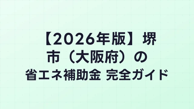 【2026年版】堺市（大阪府）の省エネ補助金 完全ガイド