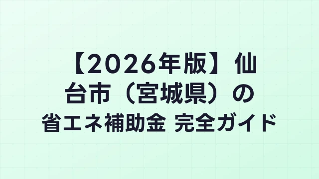 【2026年版】仙台市（宮城県）の省エネ補助金 完全ガイド