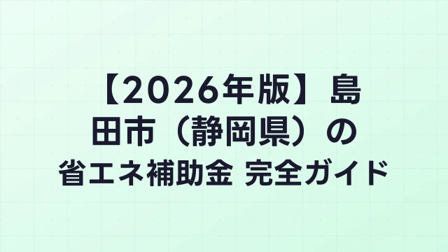 【2026年版】島田市（静岡県）の省エネ補助金 完全ガイド