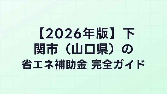 【2026年版】下関市（山口県）の省エネ補助金 完全ガイド