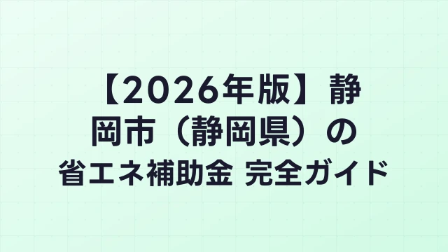 【2026年版】静岡市（静岡県）の省エネ補助金 完全ガイド