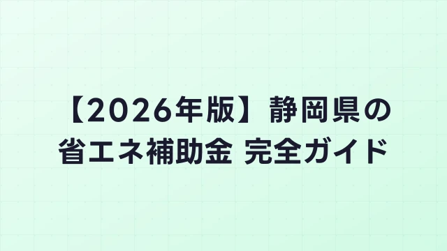【2026年版】静岡県の省エネ補助金 完全ガイド