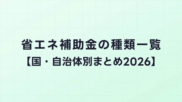 省エネ補助金の種類一覧【国・自治体別まとめ2026】
