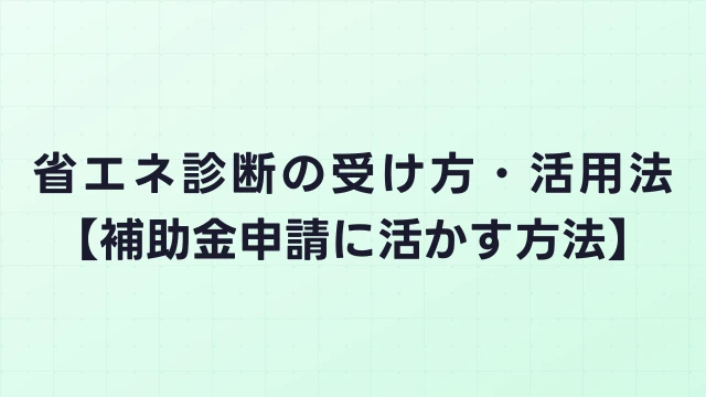 省エネ診断の受け方・活用法【補助金申請に活かす方法】