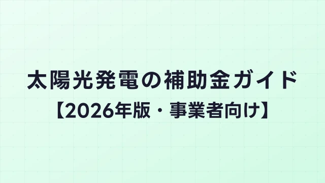 太陽光発電の補助金ガイド【2026年版・事業者向け】