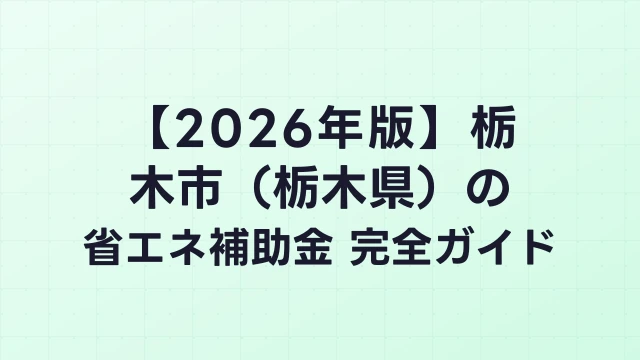 【2026年版】栃木市（栃木県）の省エネ補助金 完全ガイド