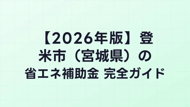 【2026年版】登米市（宮城県）の省エネ補助金 完全ガイド