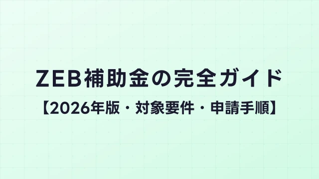 ZEB補助金の完全ガイド【2026年版・対象要件・申請手順】